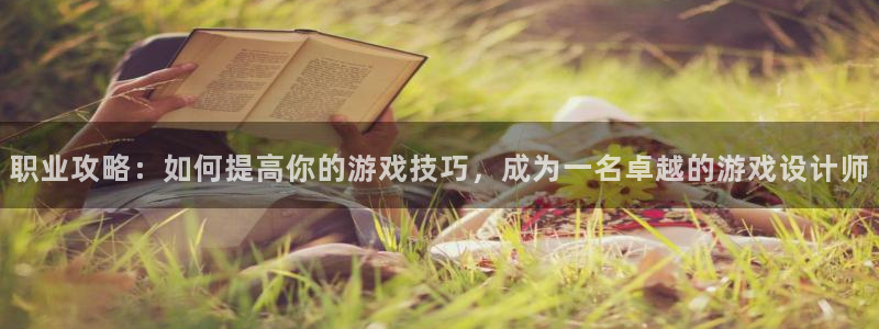 赢咖娱乐注册开户：职业攻略：如何提高你的游戏技巧，成为一名卓