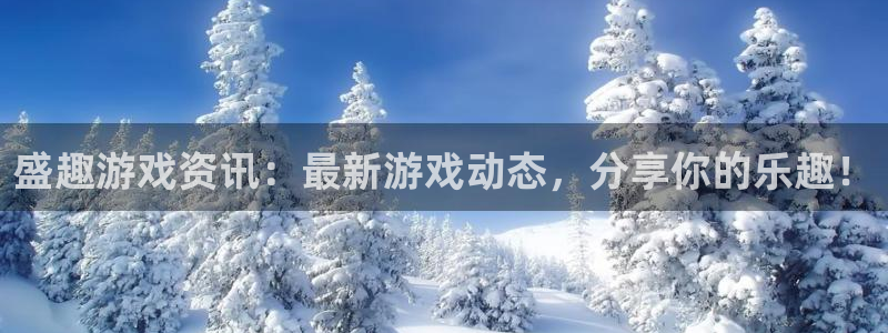 赢咖娱乐平台登录：盛趣游戏资讯：最新游戏动态，分享你的乐趣！